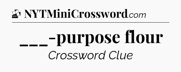 ___-purpose flour - Daily Themed Mini Crossword