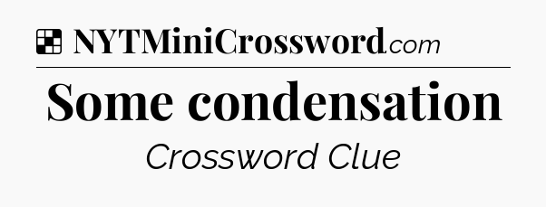 Solution: Some condensation - NYT Crossword