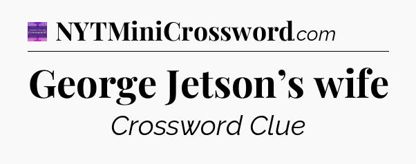 George Jetson’s wife - Thomas Joseph Crossword