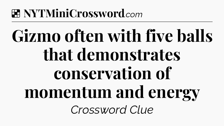 Solution: Gizmo often with five balls that demonstrates conservation of momentum and energy - NYT Crossword