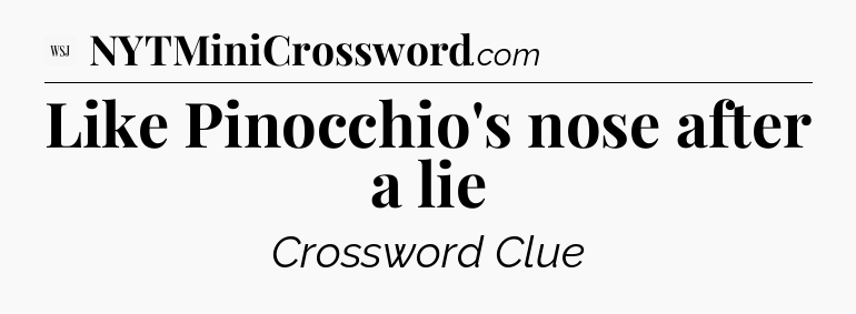 Like Pinocchio's nose after a lie - WSJ Crossword