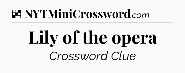 Solution: Lily of the opera - NYT Crossword