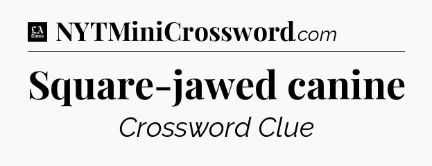 Square-jawed canine - LA Times Crossword