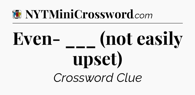 Even- ___ (not easily upset) Crossword Clue