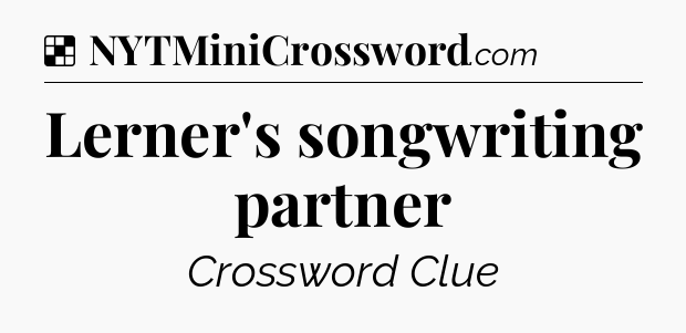 Solution: Lerner's songwriting partner - NYT Crossword