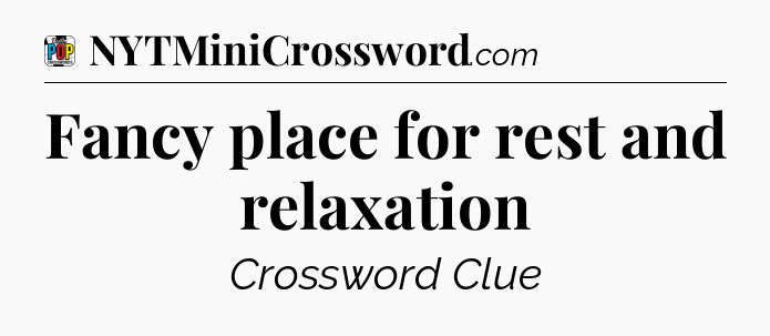 Fancy place for rest and relaxation Crossword Clue