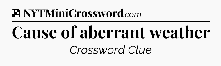 Solution: Cause of aberrant weather - NYT Crossword