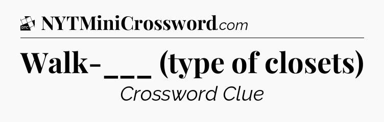 Walk-___ (type of closets) - Daily Themed Classic Crossword