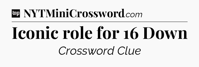 Iconic role for 16 Down Crossword Clue