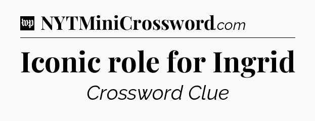 Iconic role for Ingrid Crossword Clue