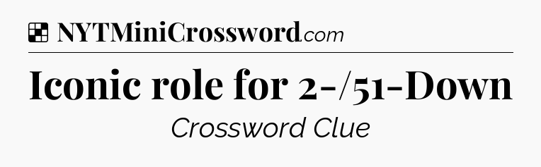 Solution: Iconic role for 2-/51-Down - NYT Crossword