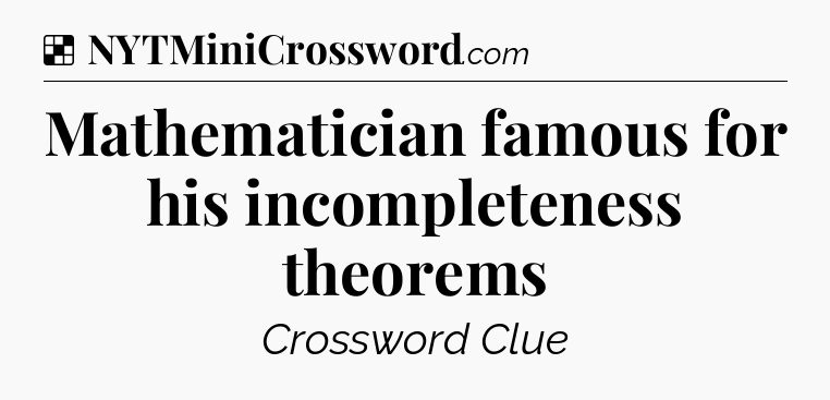 Solution: Mathematician famous for his incompleteness theorems - NYT Crossword