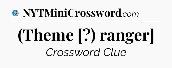 (Theme [?) ranger] Crossword Clue