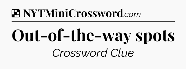 Solution: Out-of-the-way spots - NYT Crossword