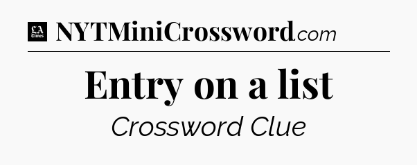Entry on a list - LA Times Crossword