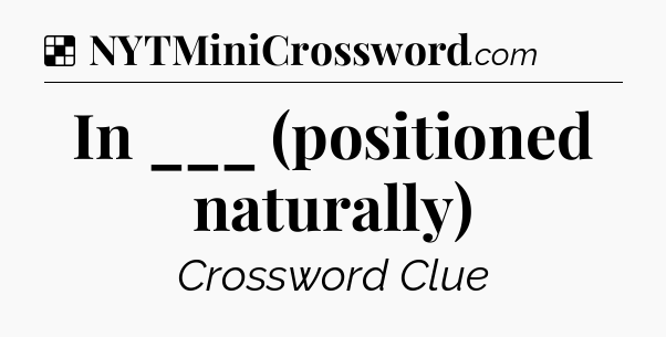 Solution: In ___ (positioned naturally) - NYT Crossword