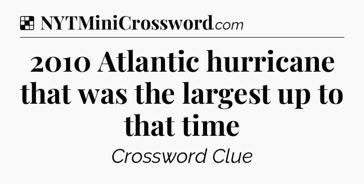 Solution: 2010 Atlantic hurricane that was the largest up to that time - NYT Crossword