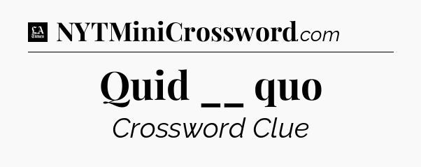 Quid __ quo - LA Times Crossword