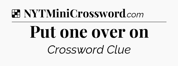Solution: Put one over on - NYT Crossword