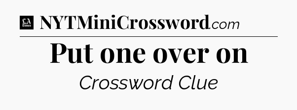 Put one over on - LA Times Crossword