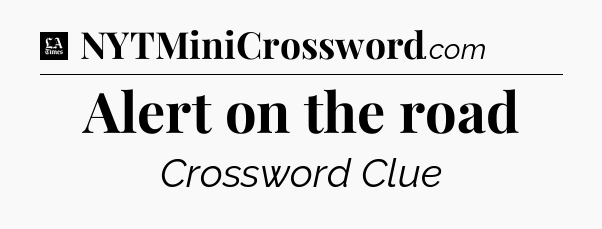 Alert on the road - LA Times Crossword
