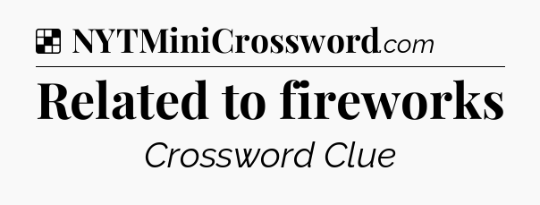 Solution: Related to fireworks - NYT Crossword