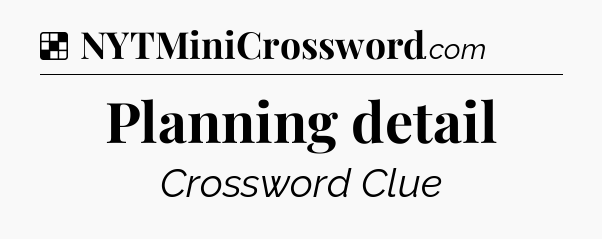 Solution: Planning detail - NYT Crossword