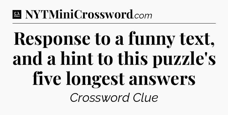 Response to a funny text, and a hint to this puzzle's five longest answers - LA Times Crossword