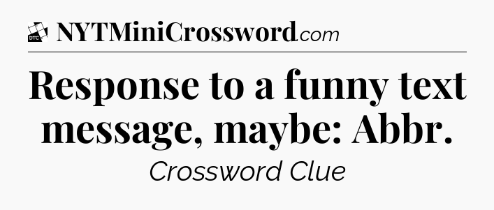 Response to a funny text message, maybe: Abbr - Daily Themed Classic Crossword