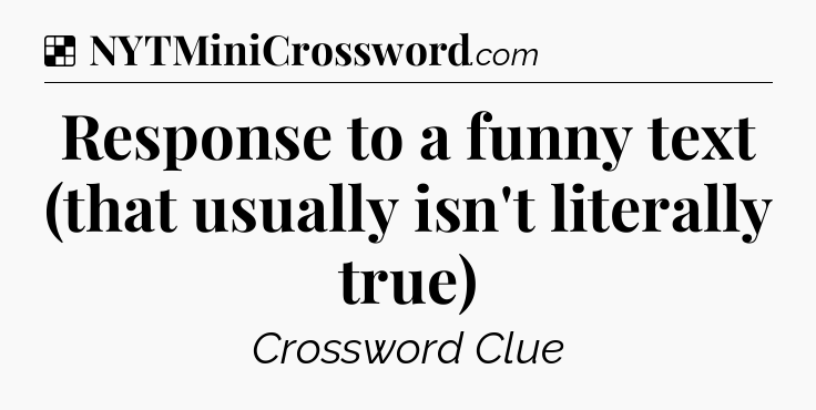 Solution: Response to a funny text (that usually isn't literally true) - NYT Crossword