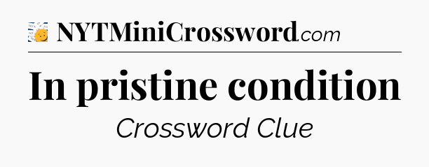 In pristine condition - 7 Little Words