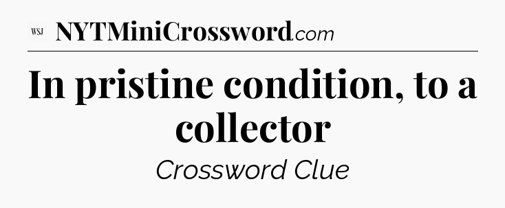 In pristine condition, to a collector - WSJ Crossword