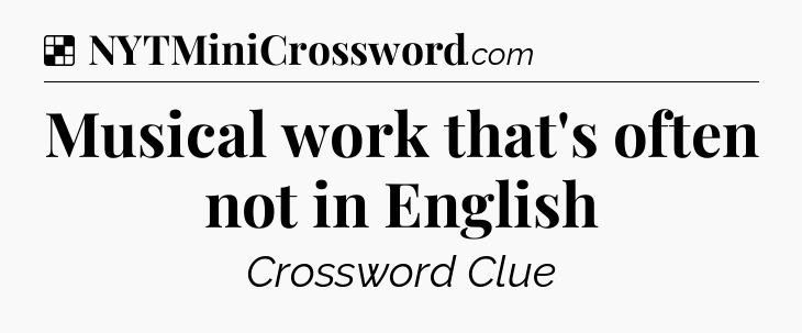 Solution: Musical work that's often not in English - NYT Crossword