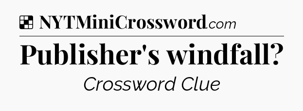 Solution: Publisher's windfall - NYT Crossword