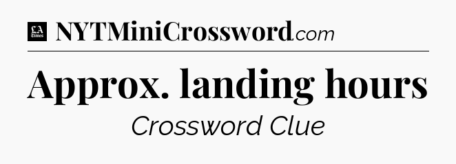 Approx. landing hours - LA Times Crossword