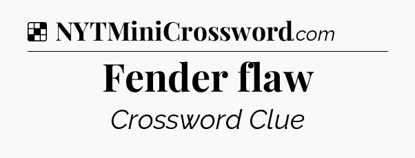 Solution: Fender flaw - NYT Crossword