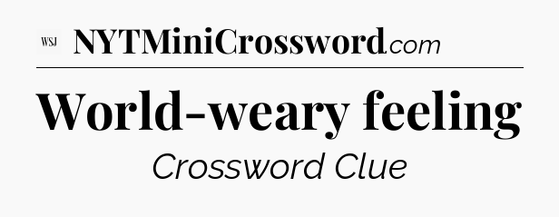 World-weary feeling - WSJ Crossword