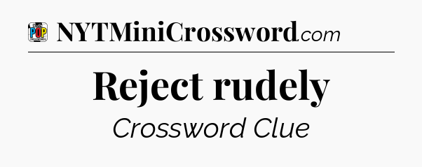 Reject rudely Crossword Clue