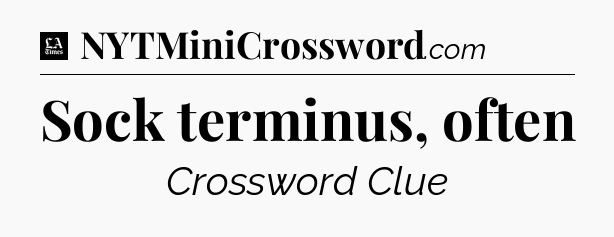 Sock terminus, often - LA Times Crossword