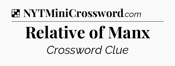 Solution: Relative of Manx - NYT Crossword