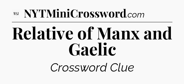 Relative of Manx and Gaelic - WSJ Crossword