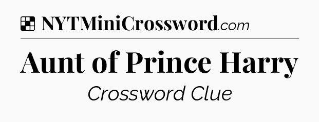 Solution: Aunt of Prince Harry - NYT Crossword