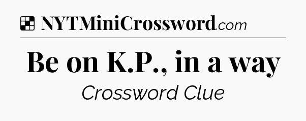 Solution: Be on K.P., in a way - NYT Crossword