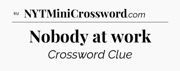 Nobody at work - WSJ Crossword