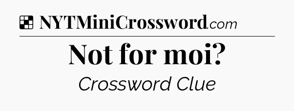 Solution: Not for moi - NYT Crossword