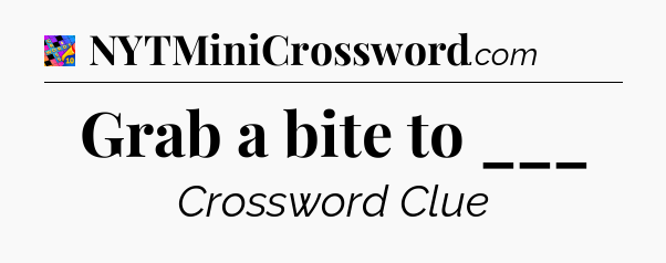 Grab a bite to ___ Crossword Clue