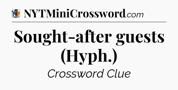 Sought-after guests (Hyph.) Crossword Clue