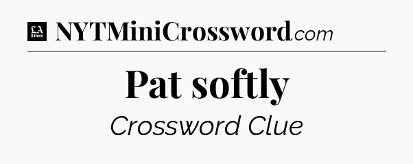 Pat softly - LA Times Crossword
