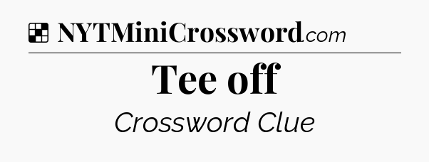 Solution: Tee off - NYT Crossword
