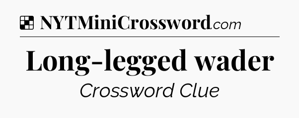 Solution: Long-legged wader - NYT Crossword